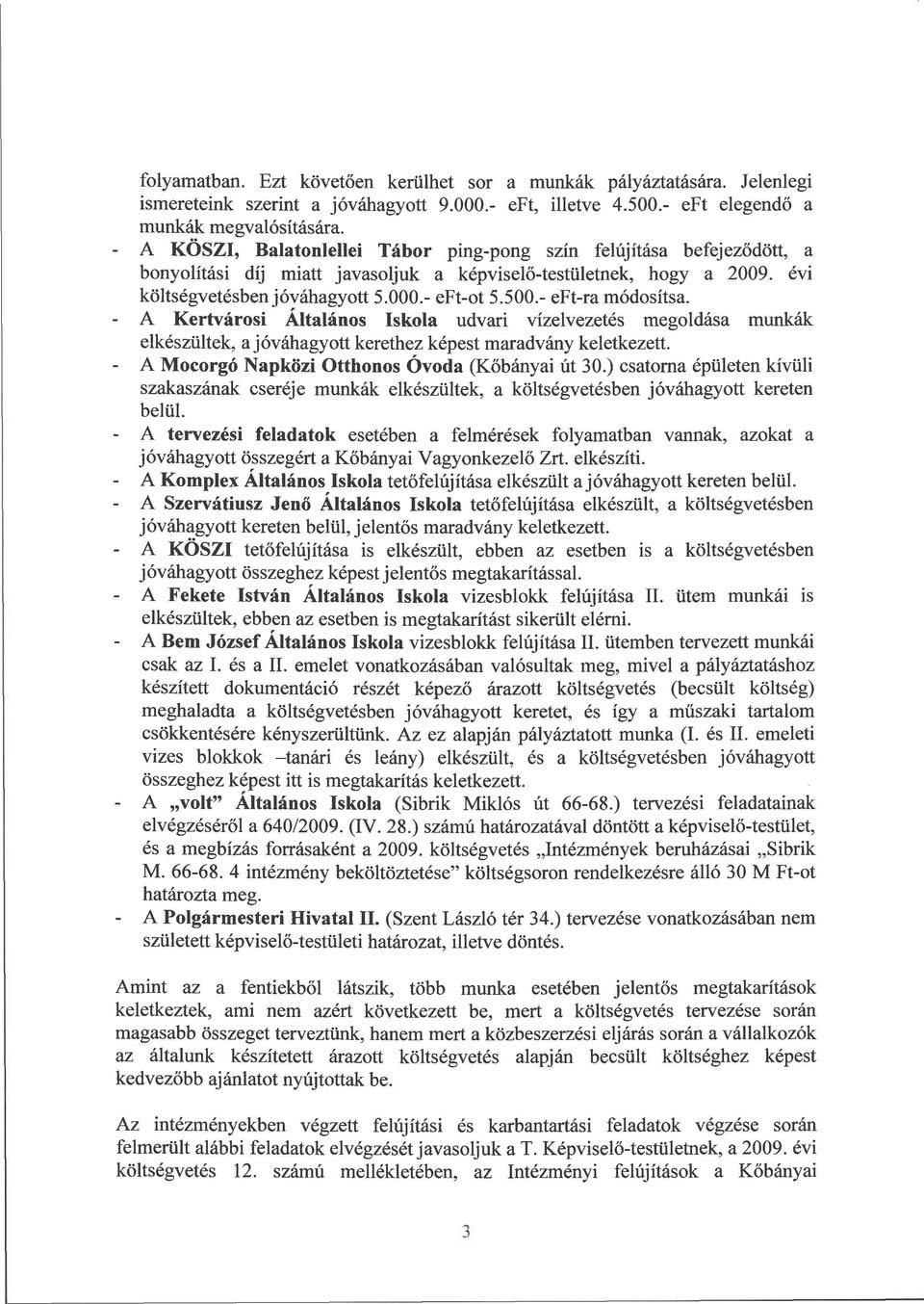 A Kertvárosi Általános Iskola udvari vízelvezetés megoldása munkák elkészültek, a jóváhagyott kerethez képest maradvány keletkezett. A Mocorgó Napközi Otthonos Óvoda (Kőbányai út 3.