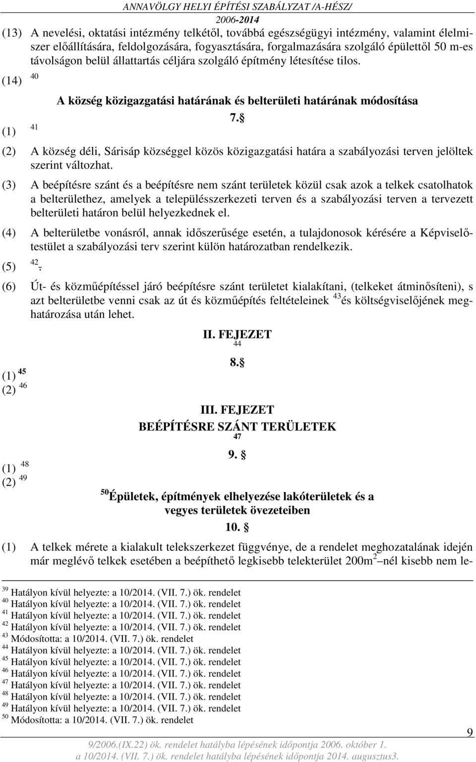 (2) A község déli, Sárisáp községgel közös közigazgatási határa a szabályozási terven jelöltek szerint változhat.