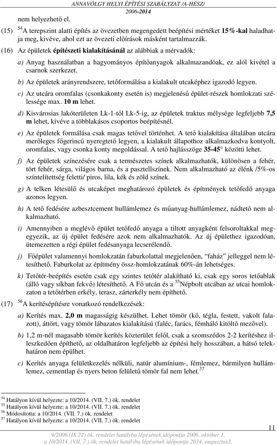 tartalmazzák. (16) Az épületek építészeti kialakításánál az alábbiak a mérvadók: a) Anyag használatban a hagyományos építőanyagok alkalmazandóak, ez alól kivétel a csarnok szerkezet.