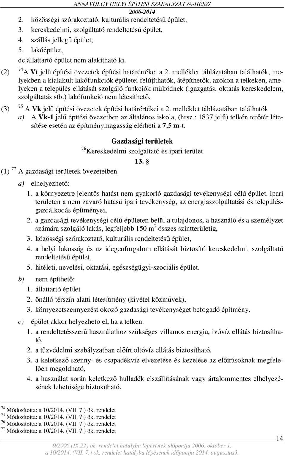 melléklet táblázatában találhatók, melyekben a kialakult lakófunkciók épületei felújíthatók, átépíthetők, azokon a telkeken, amelyeken a település ellátását szolgáló funkciók működnek (igazgatás,