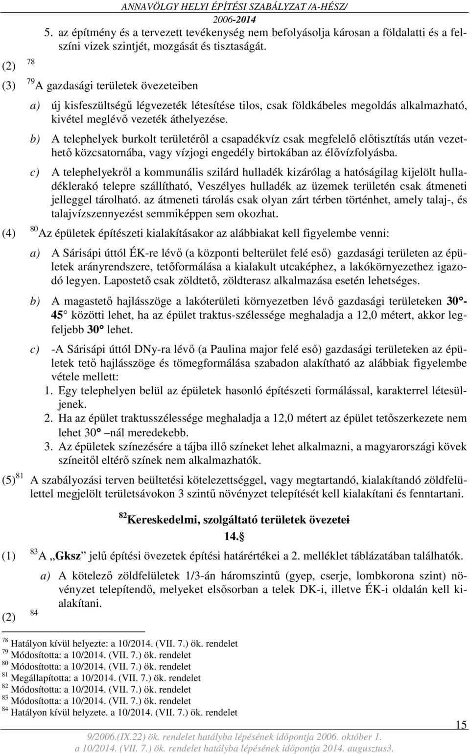 b) A telephelyek burkolt területéről a csapadékvíz csak megfelelő előtisztítás után vezethető közcsatornába, vagy vízjogi engedély birtokában az élővízfolyásba.