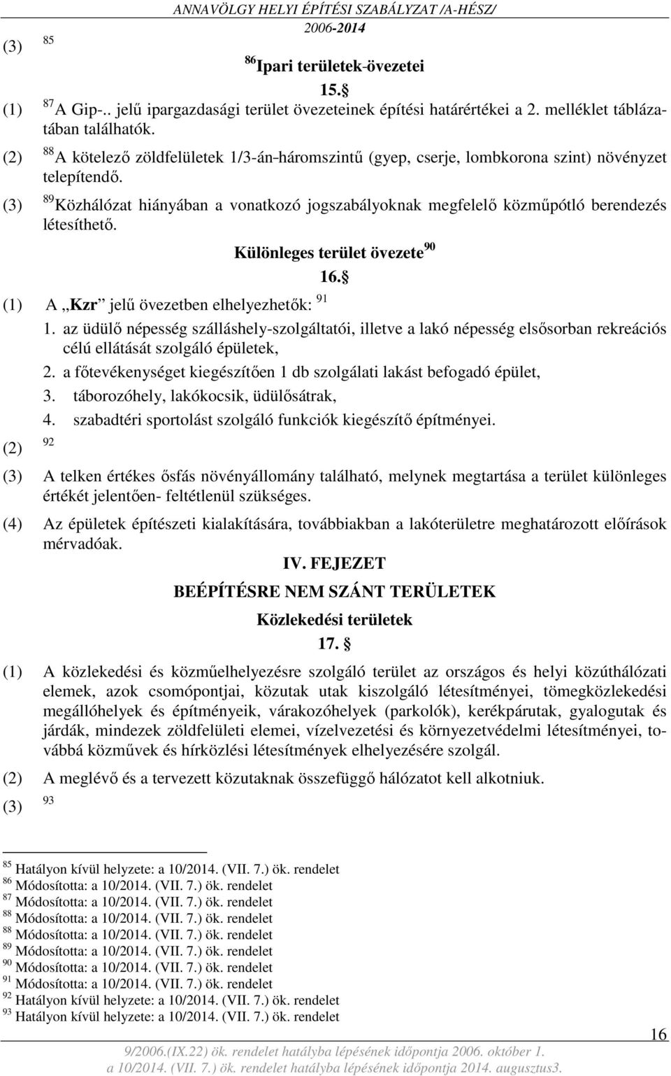 89 Közhálózat hiányában a vonatkozó jogszabályoknak megfelelő közműpótló berendezés létesíthető. (1) A Kzr jelű övezetben elhelyezhetők: 91 (2) Különleges terület övezete 90 16