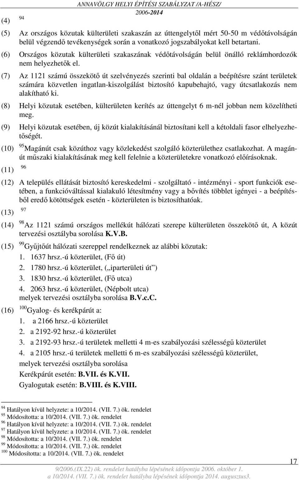 (7) Az 1121 számú összekötő út szelvényezés szerinti bal oldalán a beépítésre szánt területek számára közvetlen ingatlan-kiszolgálást biztosító kapubehajtó, vagy útcsatlakozás nem alakítható ki.