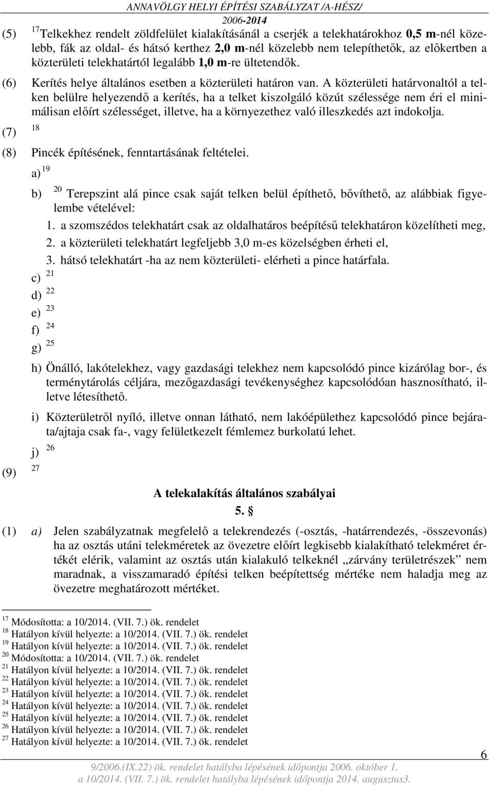 A közterületi határvonaltól a telken belülre helyezendő a kerítés, ha a telket kiszolgáló közút szélessége nem éri el minimálisan előírt szélességet, illetve, ha a környezethez való illeszkedés azt