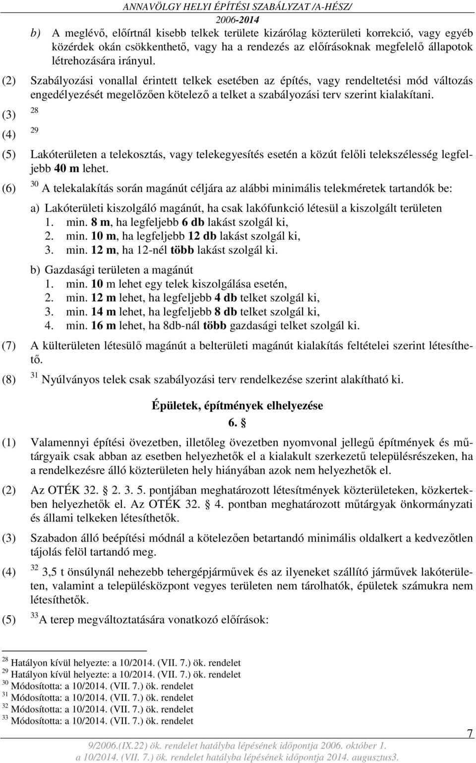 (3) (4) 28 29 (5) Lakóterületen a telekosztás, vagy telekegyesítés esetén a közút felőli telekszélesség legfeljebb 40 m lehet.