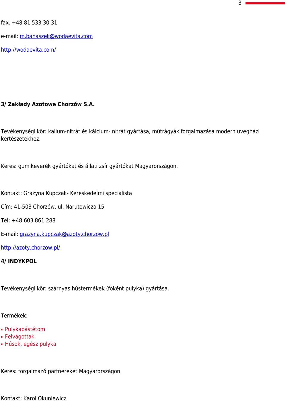 Keres: gumikeverék gyártókat és állati zsír gyártókat Magyarországon. Kontakt: Grażyna Kupczak- Kereskedelmi specialista Cím: 41-503 Chorzów, ul.