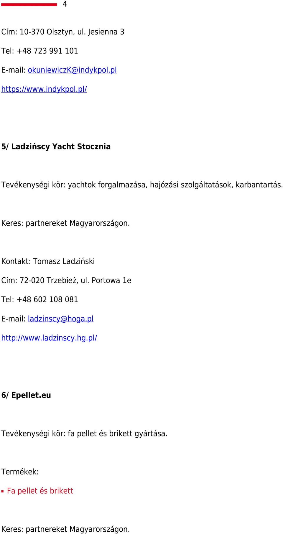 pl/ 5/ Ladzińscy Yacht Stocznia Tevékenységi kör: yachtok forgalmazása, hajózási szolgáltatások, karbantartás.