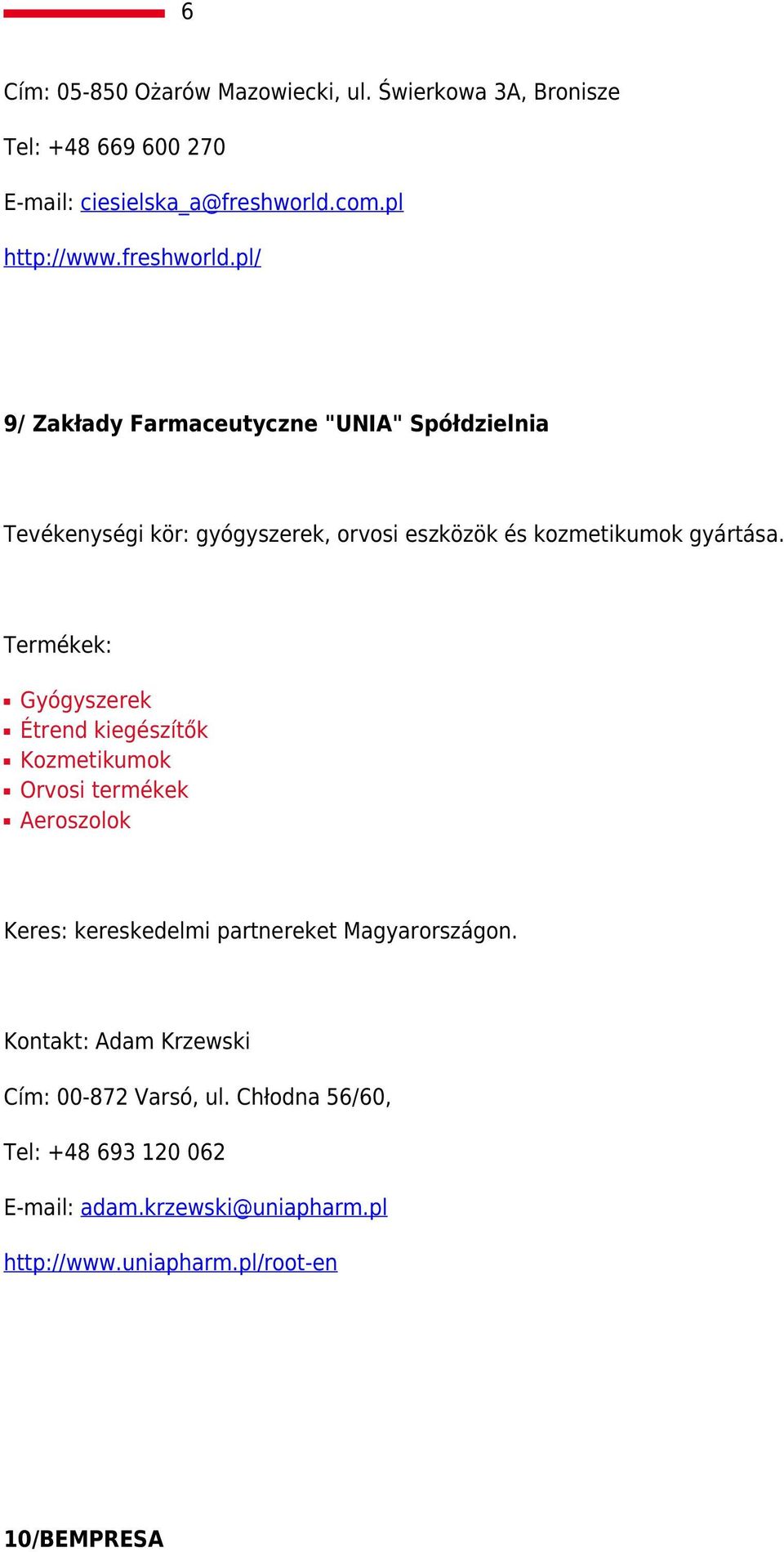 Gyógyszerek Étrend kiegészítők Kozmetikumok Orvosi termékek Aeroszolok Keres: kereskedelmi partnereket Magyarországon.