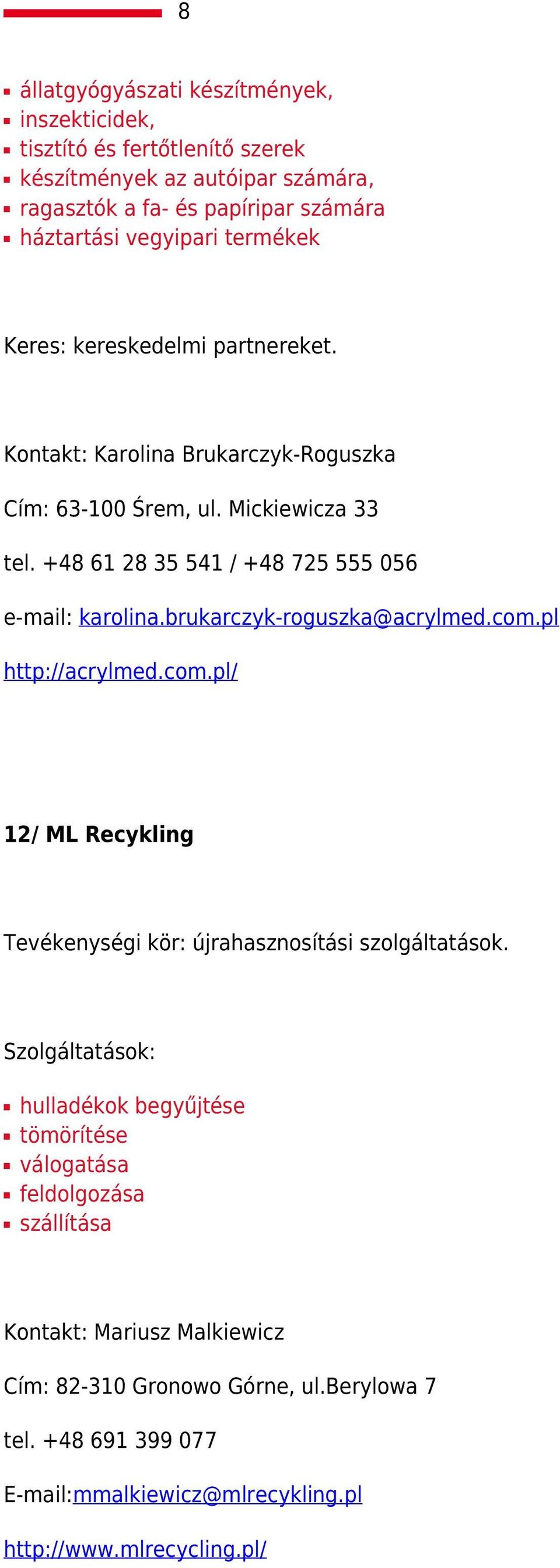 brukarczyk-roguszka@acrylmed.com.pl http://acrylmed.com.pl/ 12/ ML Recykling Tevékenységi kör: újrahasznosítási szolgáltatások.