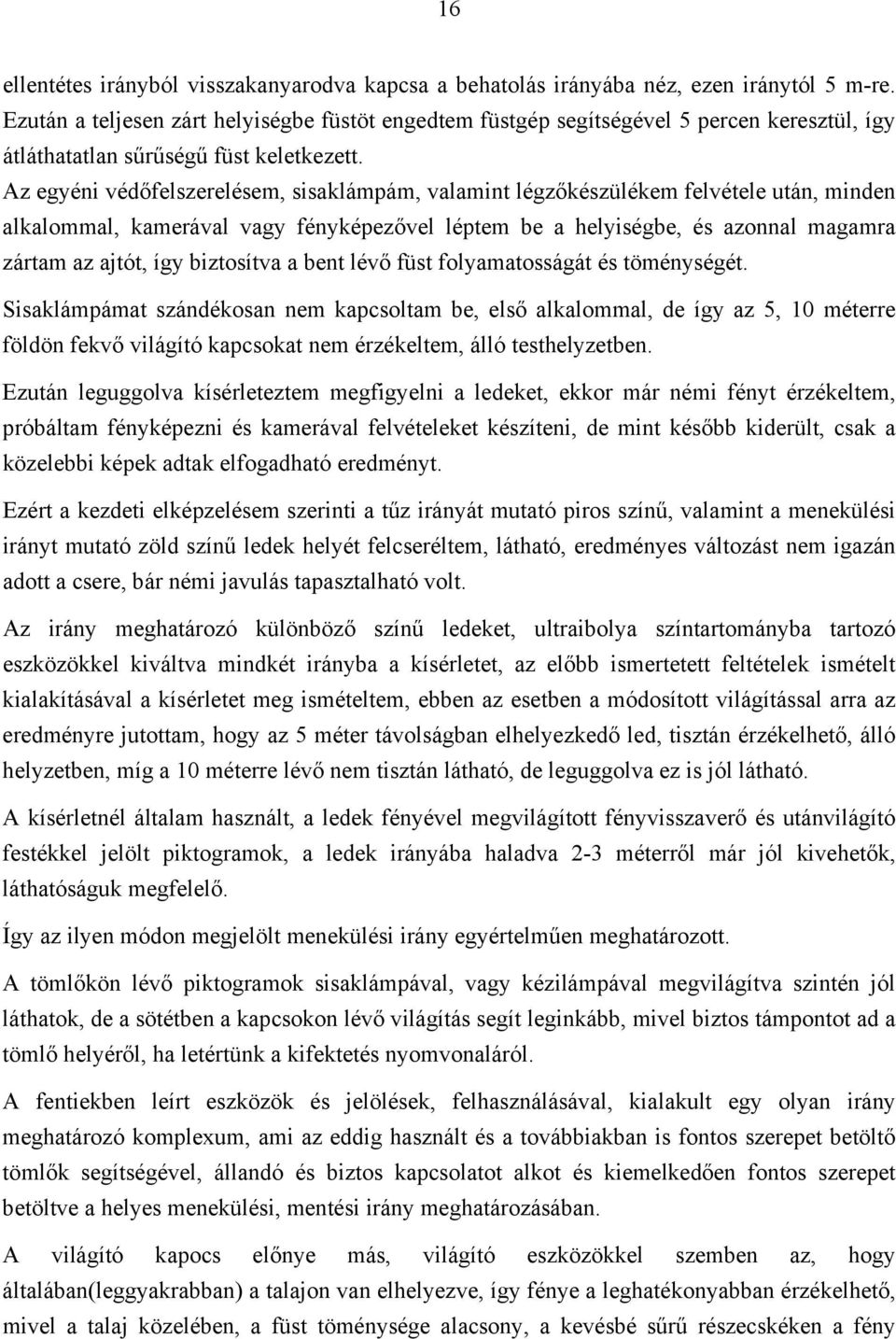 Az egyéni védőfelszerelésem, sisaklámpám, valamint légzőkészülékem felvétele után, minden alkalommal, kamerával vagy fényképezővel léptem be a helyiségbe, és azonnal magamra zártam az ajtót, így