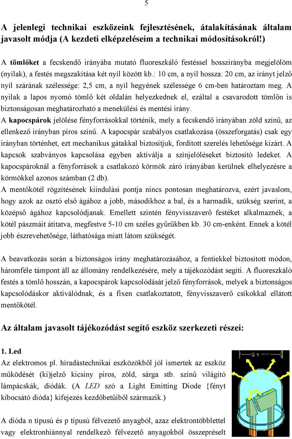 : 10 cm, a nyíl hossza: 20 cm, az irányt jelző nyíl szárának szélessége: 2,5 cm, a nyíl hegyének szélessége 6 cm-ben határoztam meg.