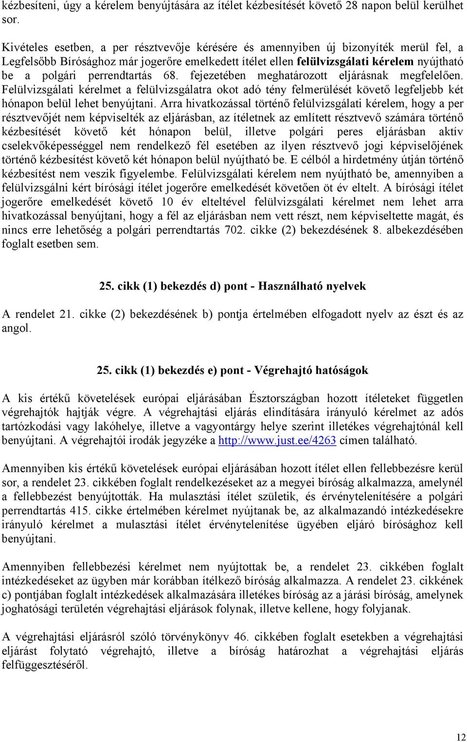 perrendtartás 68. fejezetében meghatározott eljárásnak megfelelően. Felülvizsgálati kérelmet a felülvizsgálatra okot adó tény felmerülését követő legfeljebb két hónapon belül lehet benyújtani.