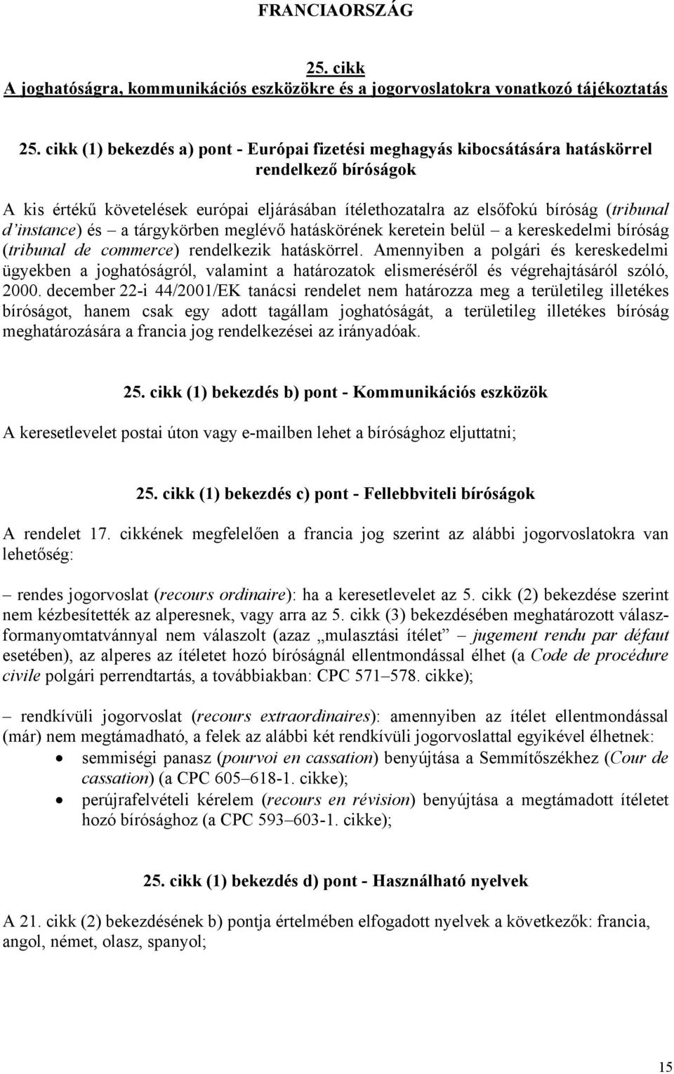 Amennyiben a polgári és kereskedelmi ügyekben a joghatóságról, valamint a határozatok elismeréséről és végrehajtásáról szóló, 2000.