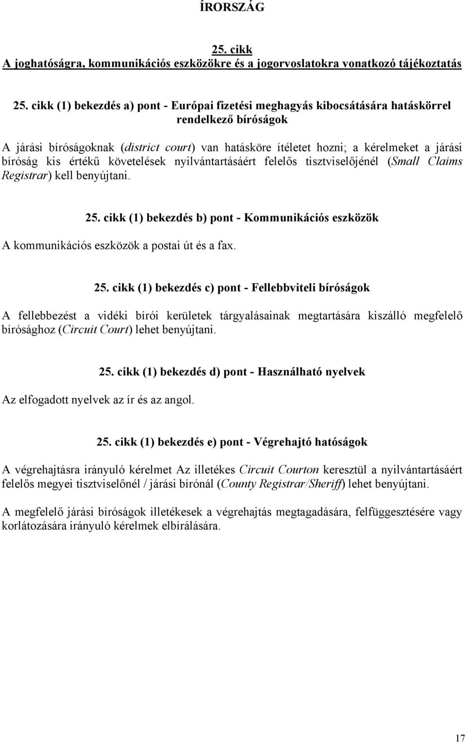 A fellebbezést a vidéki bírói kerületek tárgyalásainak megtartására kiszálló megfelelő bírósághoz (Circuit Court) lehet benyújtani. Az elfogadott nyelvek az ír és az angol.