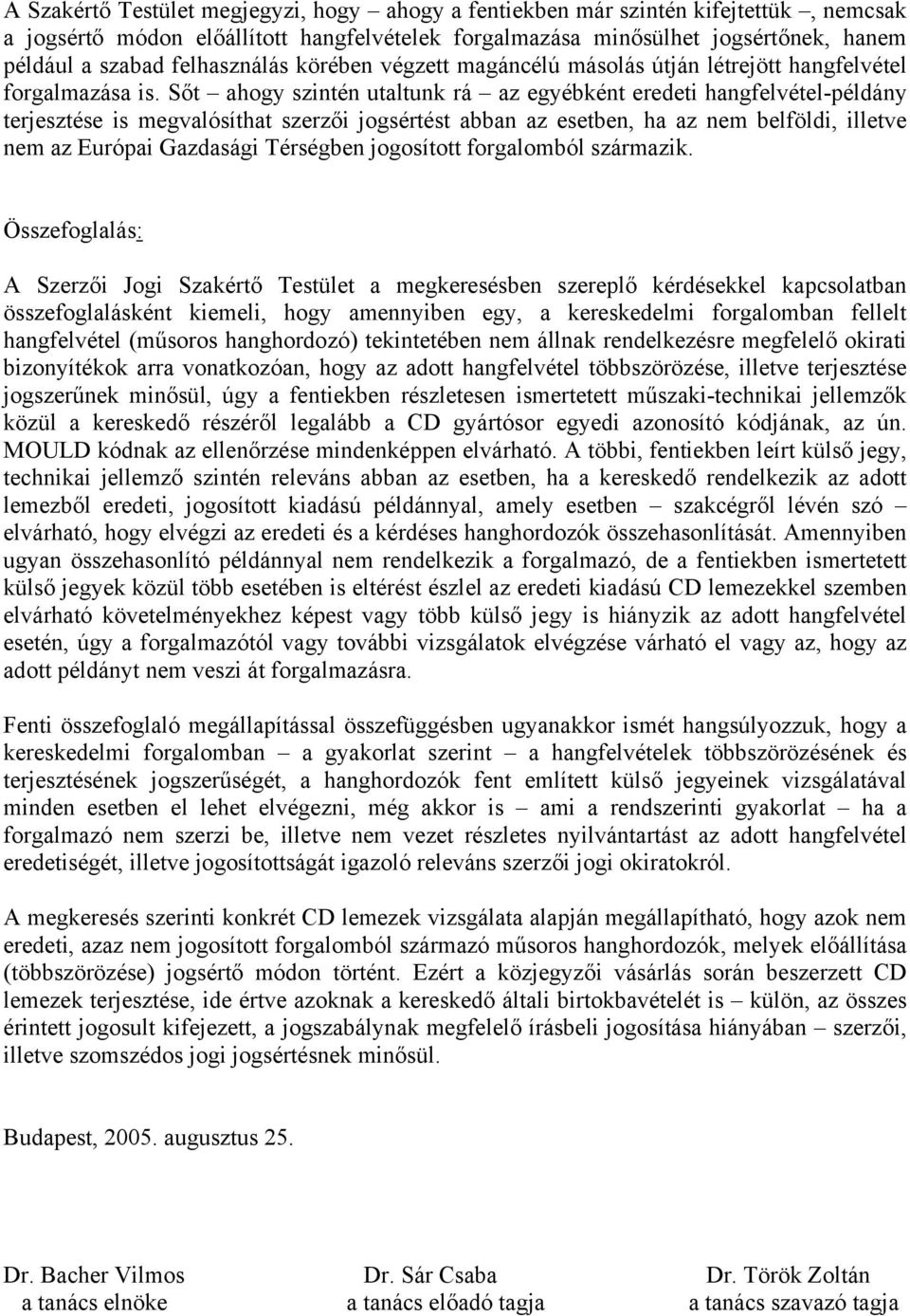 Sőt ahogy szintén utaltunk rá az egyébként eredeti hangfelvétel-példány terjesztése is megvalósíthat szerzői jogsértést abban az esetben, ha az nem belföldi, illetve nem az Európai Gazdasági