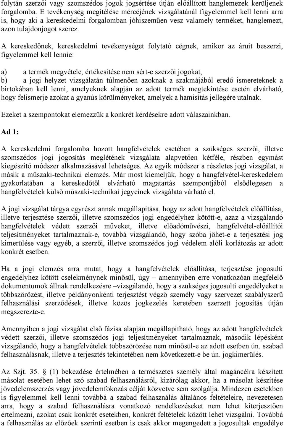 A kereskedőnek, kereskedelmi tevékenységet folytató cégnek, amikor az áruit beszerzi, figyelemmel kell lennie: a) a termék megvétele, értékesítése nem sért-e szerzői jogokat, b) a jogi helyzet