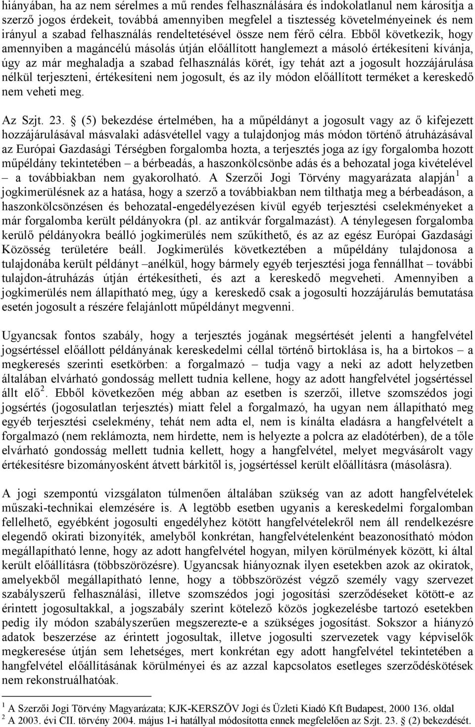 Ebből következik, hogy amennyiben a magáncélú másolás útján előállított hanglemezt a másoló értékesíteni kívánja, úgy az már meghaladja a szabad felhasználás körét, így tehát azt a jogosult