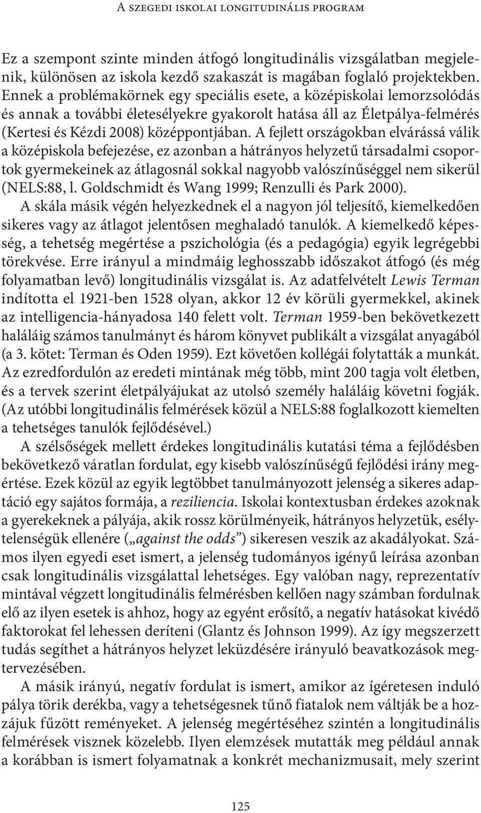 A fejlett országokban elvárássá válik a középiskola befejezése, ez azonban a hátrányos helyzetű társadalmi csoportok gyermekeinek az átlagosnál sokkal nagyobb valószínűséggel nem sikerül (NELS:88, l.