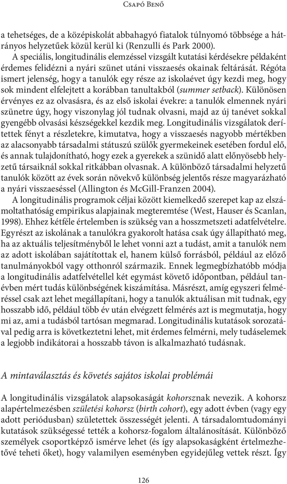 Régóta ismert jelenség, hogy a tanulók egy része az iskolaévet úgy kezdi meg, hogy sok mindent elfelejtett a korábban tanultakból (summer setback).