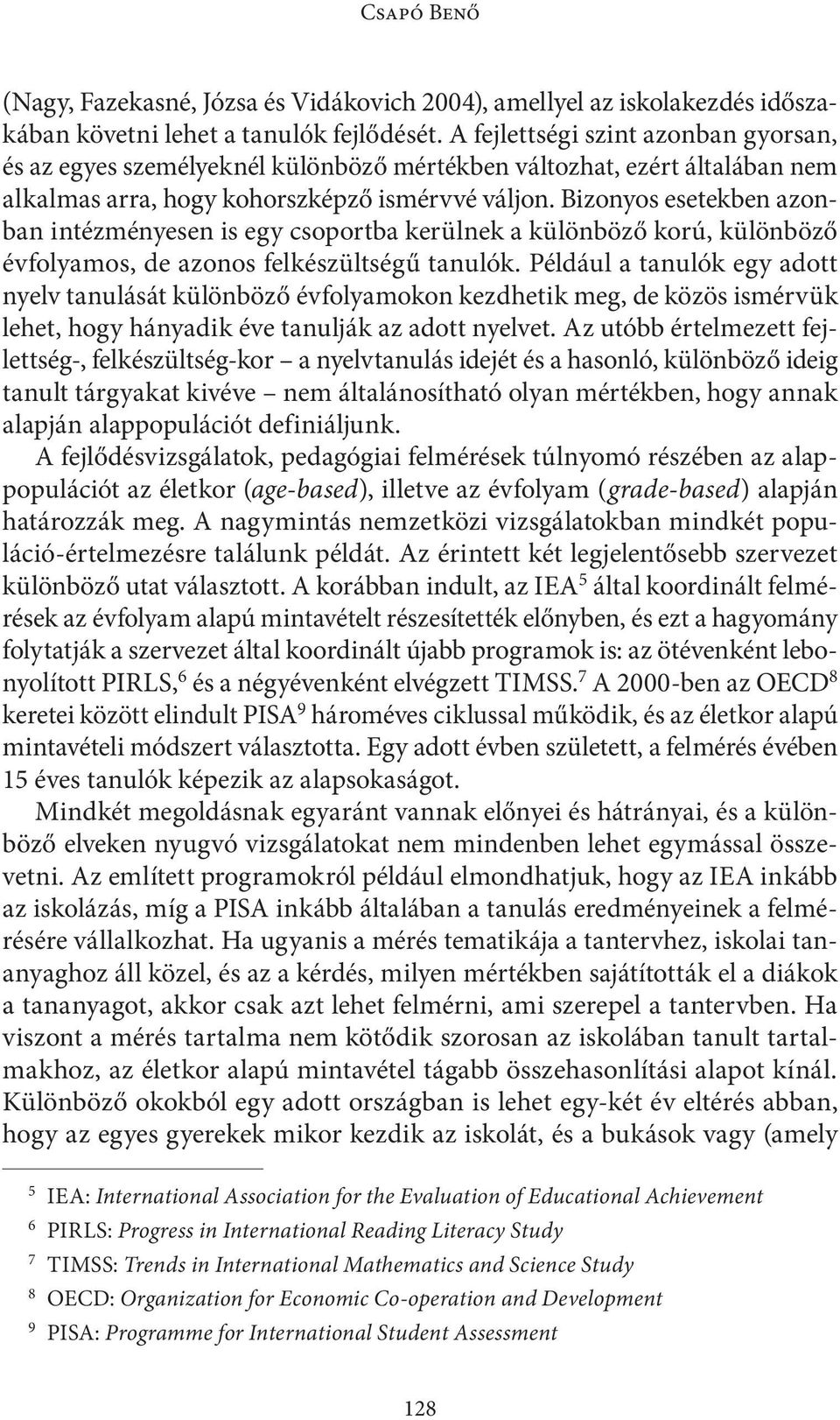 Bizonyos esetekben azonban intézményesen is egy csoportba kerülnek a különböző korú, különböző évfolyamos, de azonos felkészültségű tanulók.