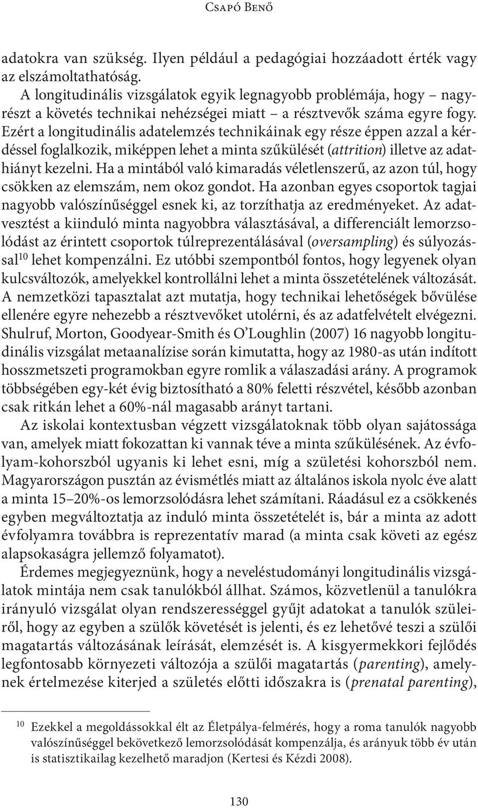 Ezért a longitudinális adatelemzés technikáinak egy része éppen azzal a kérdéssel foglalkozik, miképpen lehet a minta szűkülését (attrition) illetve az adathiányt kezelni.