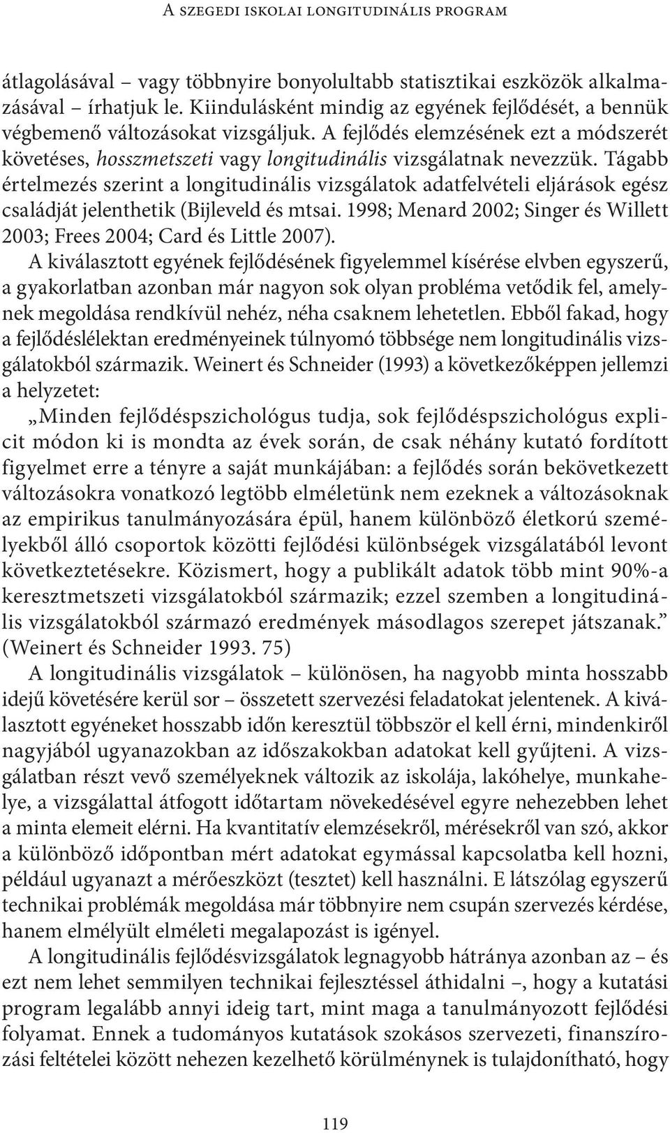 Tágabb értelmezés szerint a longitudinális vizsgálatok adatfelvételi eljárások egész családját jelenthetik (Bijleveld és mtsai.