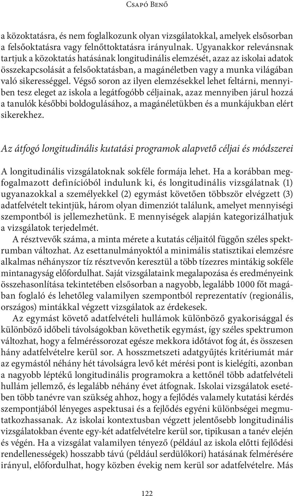 Végső soron az ilyen elemzésekkel lehet feltárni, mennyiben tesz eleget az iskola a legátfogóbb céljainak, azaz mennyiben járul hozzá a tanulók későbbi boldogulásához, a magánéletükben és a