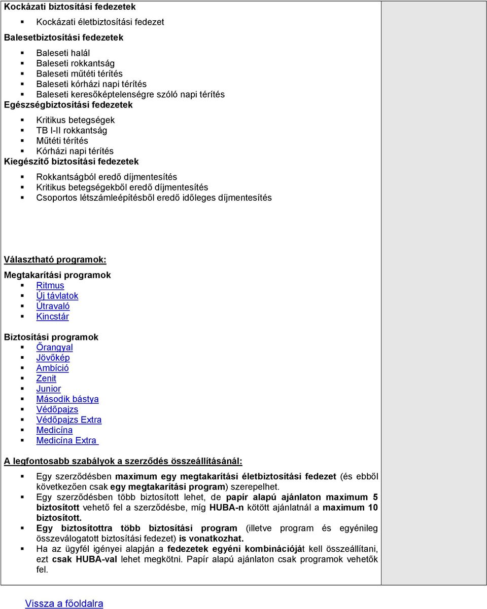díjmentesítés Kritikus betegségekből eredő díjmentesítés Csoportos létszámleépítésből eredő időleges díjmentesítés Választható programok: Megtakarítási programok Ritmus Új távlatok Útravaló Kincstár