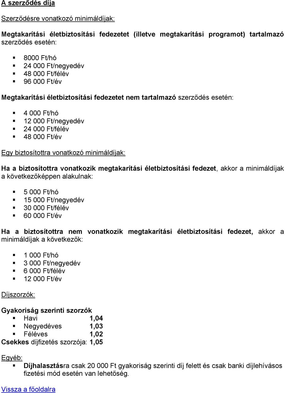 a biztosítottra vonatkozik megtakarítási életbiztosítási fedezet, akkor a minimáldíjak a következőképpen alakulnak: 5 000 Ft/hó 15 000 Ft/negyedév 30 000 Ft/félév 60 000 Ft/év Ha a biztosítottra nem
