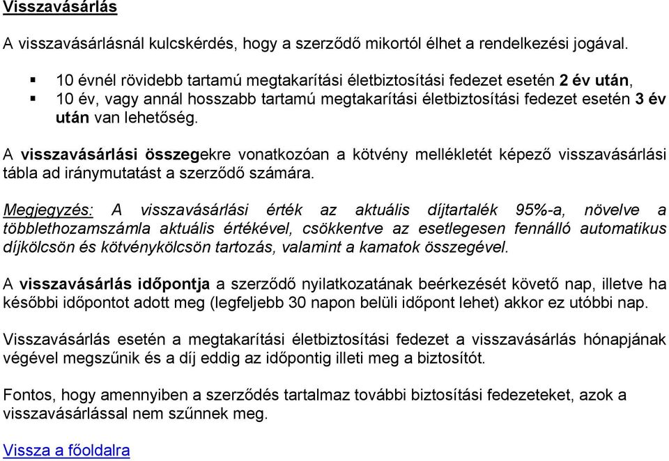 A visszavásárlási összegekre vonatkozóan a kötvény mellékletét képező visszavásárlási tábla ad iránymutatást a szerződő számára.