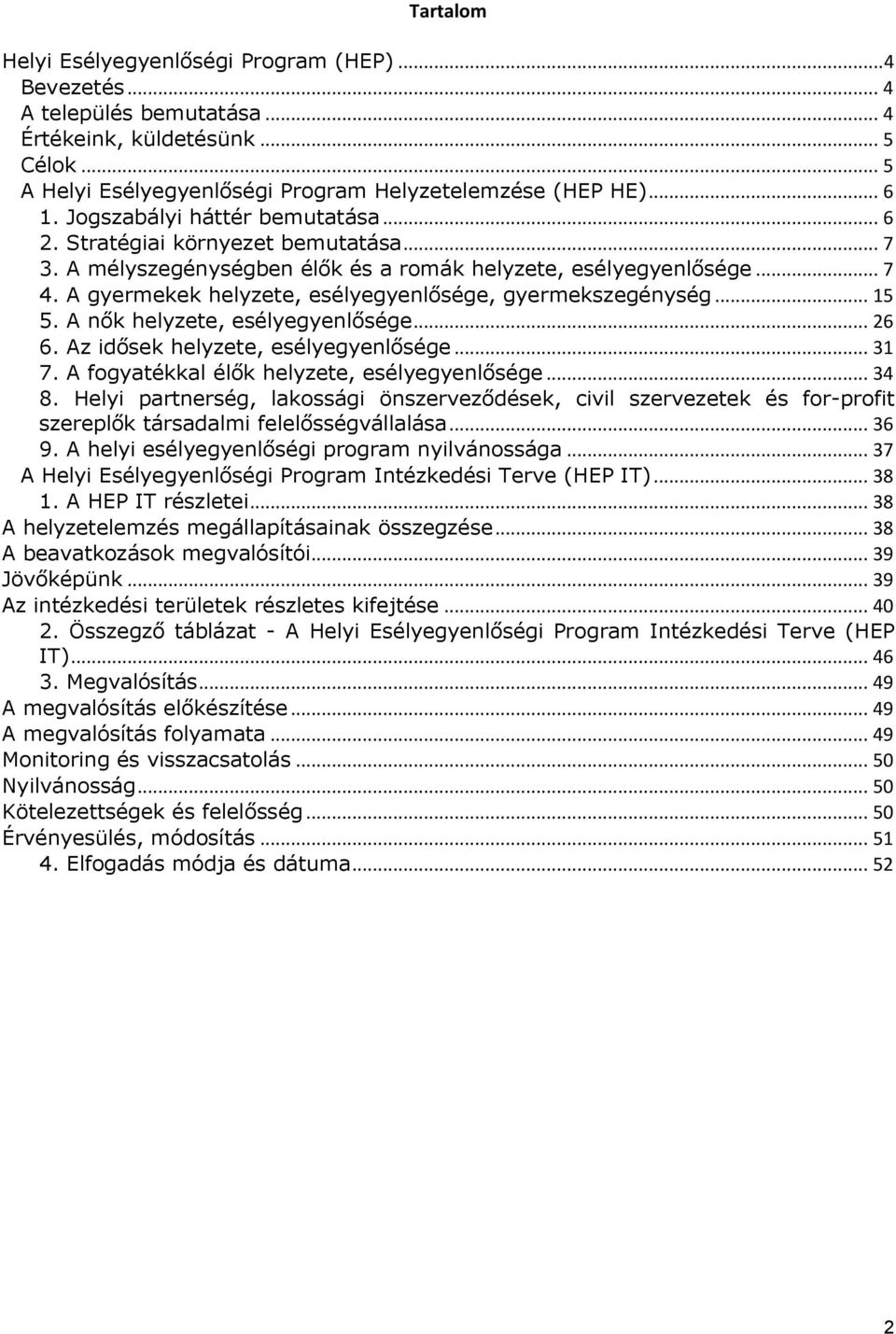 A gyermekek helyzete, esélyegyenlősége, gyermekszegénység... 15 5. A nők helyzete, esélyegyenlősége... 26 6. Az idősek helyzete, esélyegyenlősége... 31 7.