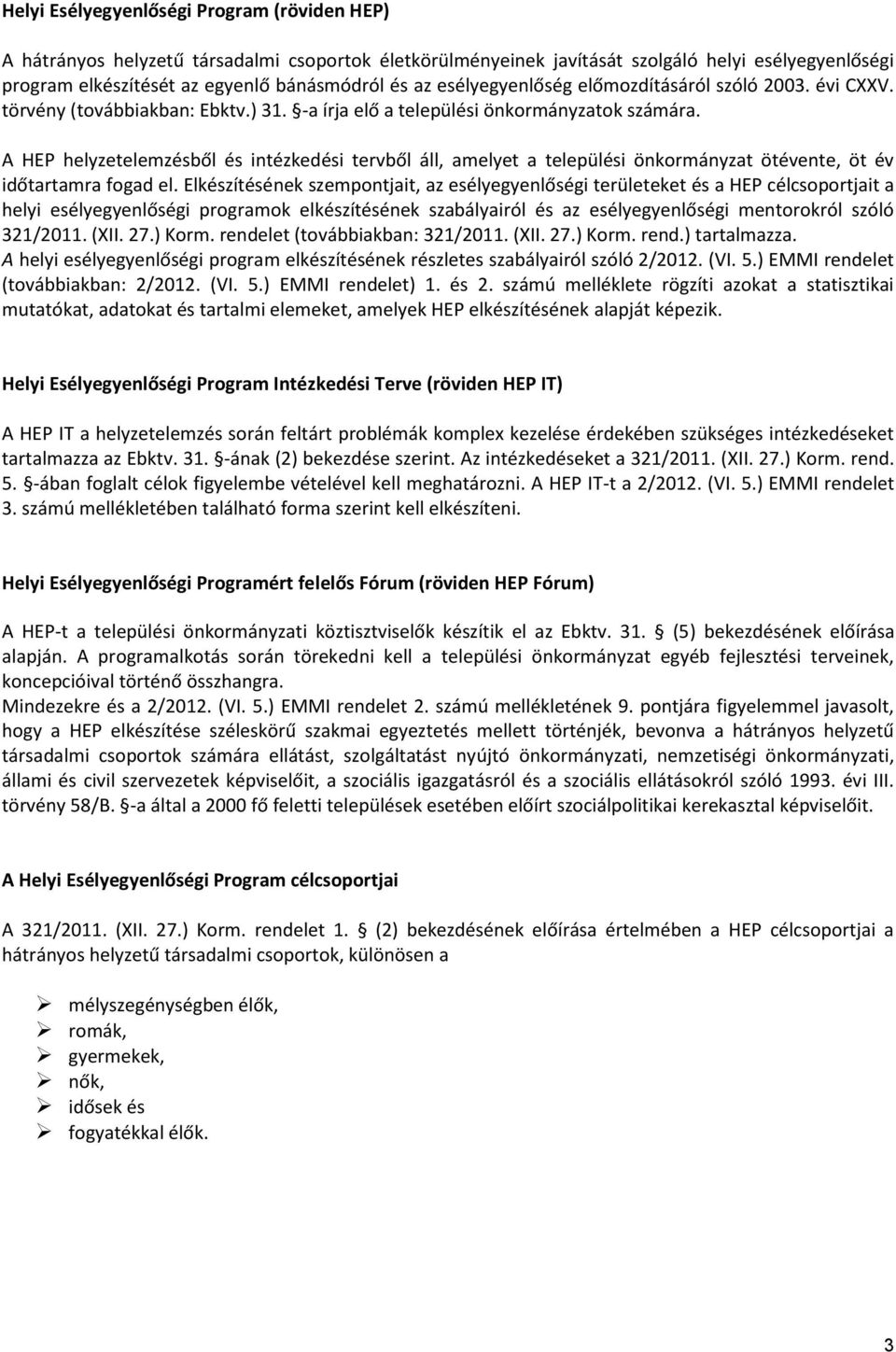 A HEP helyzetelemzésből és intézkedési tervből áll, amelyet a települési önkormányzat ötévente, öt év időtartamra fogad el.