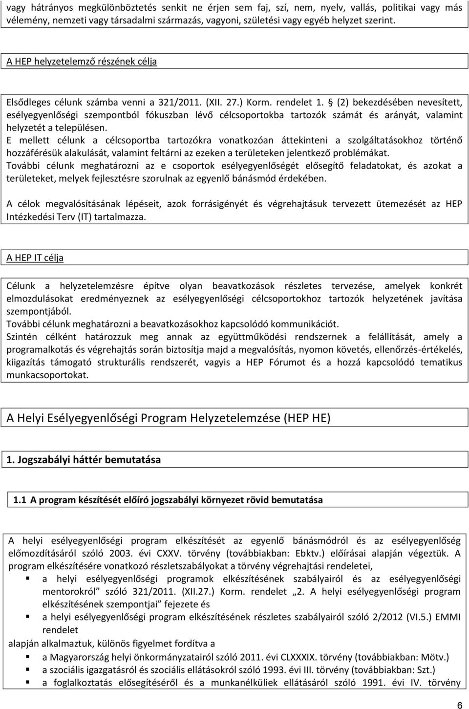 (2) bekezdésében nevesített, esélyegyenlőségi szempontból fókuszban lévő célcsoportokba tartozók számát és arányát, valamint helyzetét a településen.