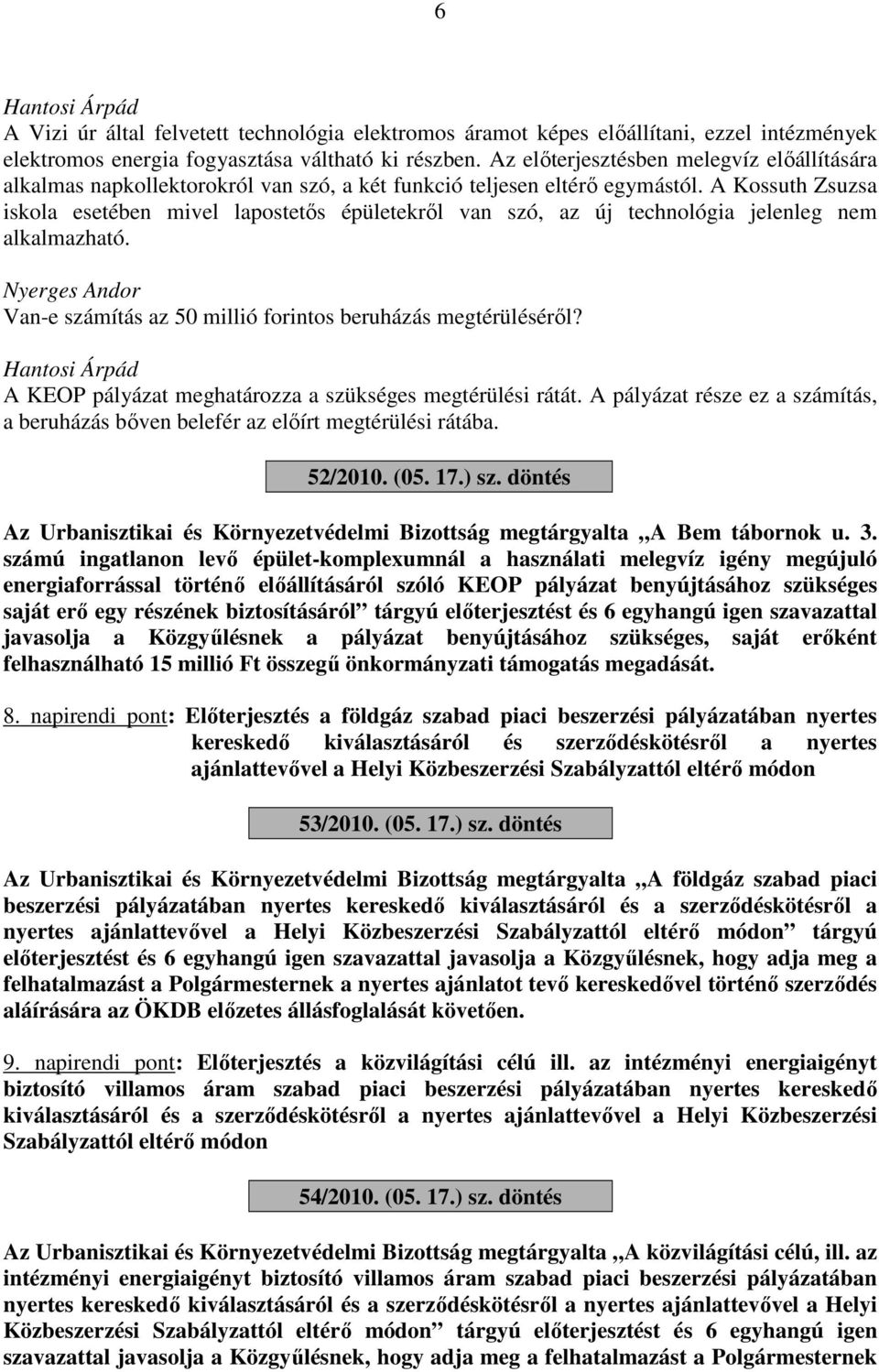 A Kossuth Zsuzsa iskola esetében mivel lapostetős épületekről van szó, az új technológia jelenleg nem alkalmazható. Nyerges Andor Van-e számítás az 50 millió forintos beruházás megtérüléséről?