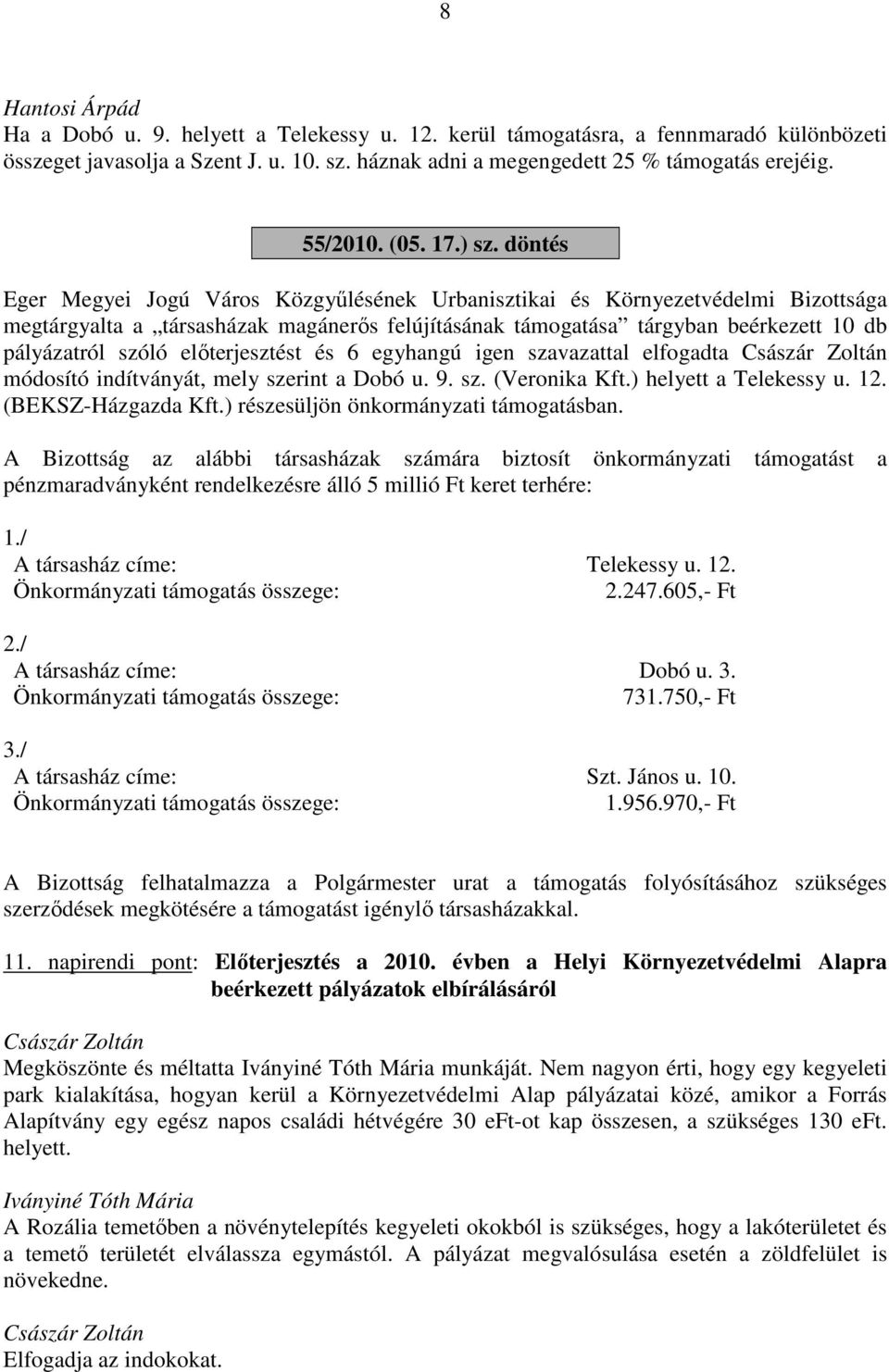 szóló előterjesztést és 6 egyhangú igen szavazattal elfogadta módosító indítványát, mely szerint a Dobó u. 9. sz. (Veronika Kft.) helyett a Telekessy u. 12. (BEKSZ-Házgazda Kft.