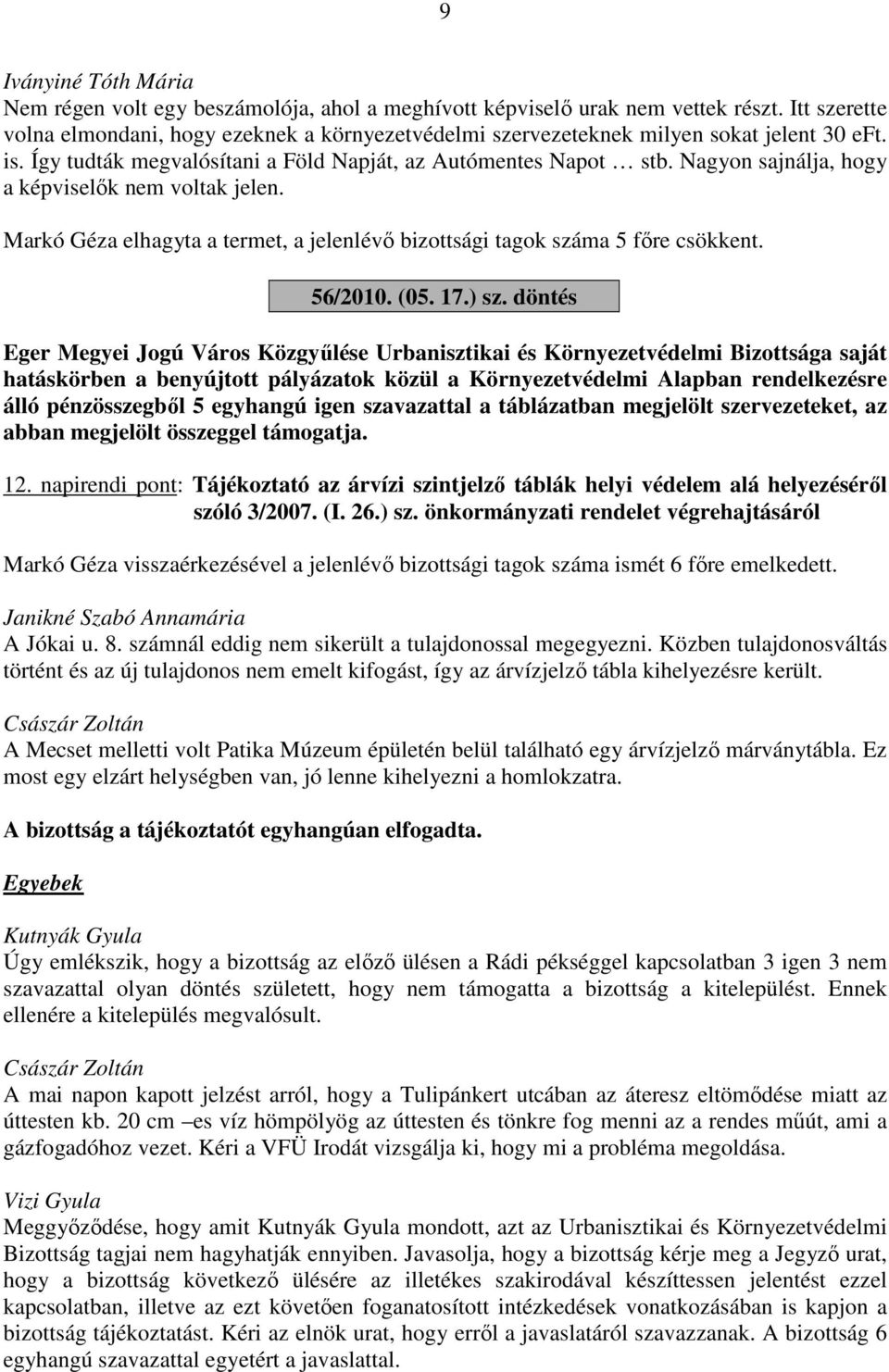 Nagyon sajnálja, hogy a képviselők nem voltak jelen. Markó Géza elhagyta a termet, a jelenlévő bizottsági tagok száma 5 főre csökkent. 56/2010. (05. 17.) sz.