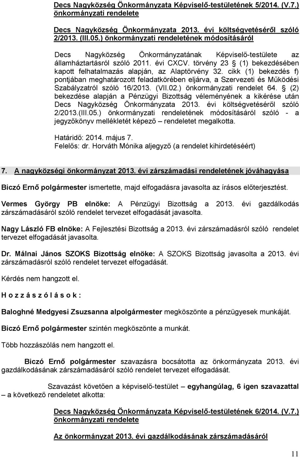 törvény 23 (1) bekezdésében kapott felhatalmazás alapján, az Alaptörvény 32. cikk (1) bekezdés f) pontjában meghatározott feladatkörében eljárva, a Szervezeti és Működési Szabályzatról szóló 16/2013.