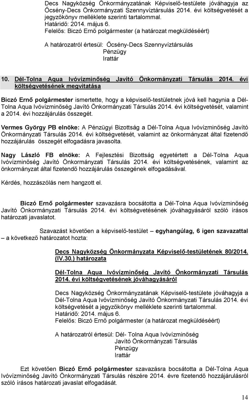 évi költségvetésének megvitatása Biczó Ernő polgármester ismertette, hogy a képviselő-testületnek jóvá kell hagynia a Dél- Tolna Aqua Ivóvízminőség Javító Önkormányzati Társulás 2014.