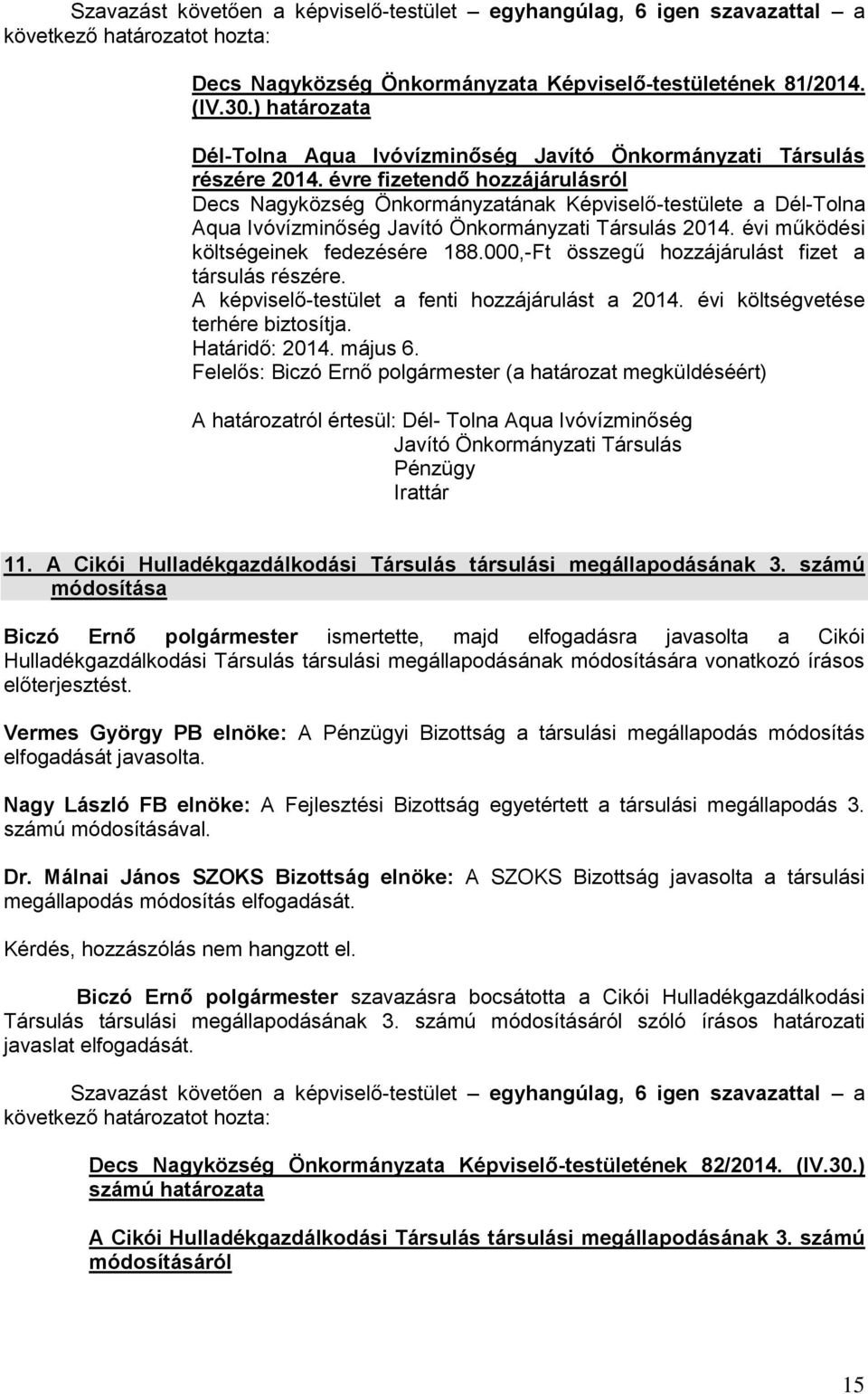 000,-Ft összegű hozzájárulást fizet a társulás részére. A képviselő-testület a fenti hozzájárulást a 2014. évi költségvetése terhére biztosítja.