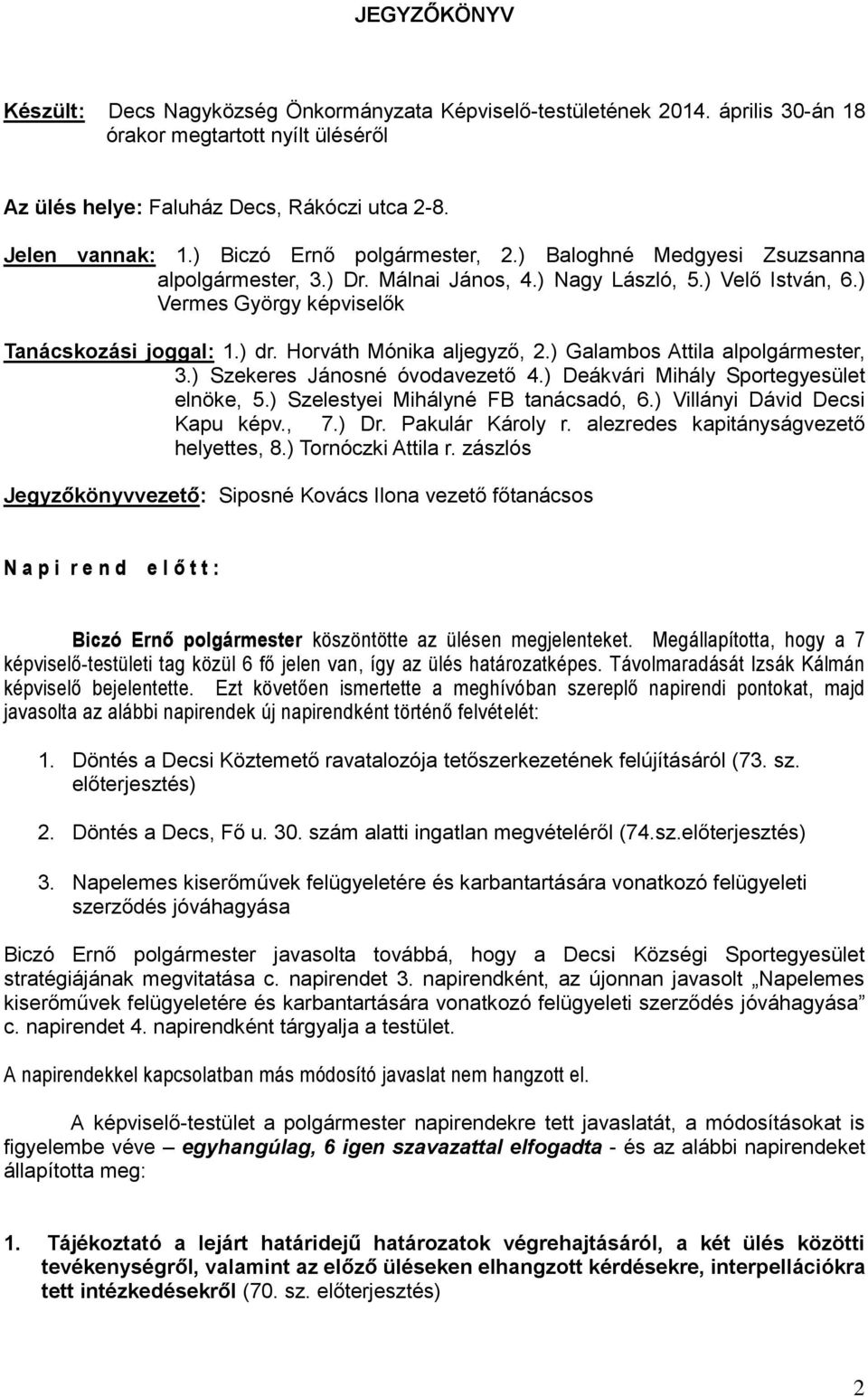 Horváth Mónika aljegyző, 2.) Galambos Attila alpolgármester, 3.) Szekeres Jánosné óvodavezető 4.) Deákvári Mihály Sportegyesület elnöke, 5.) Szelestyei Mihályné FB tanácsadó, 6.