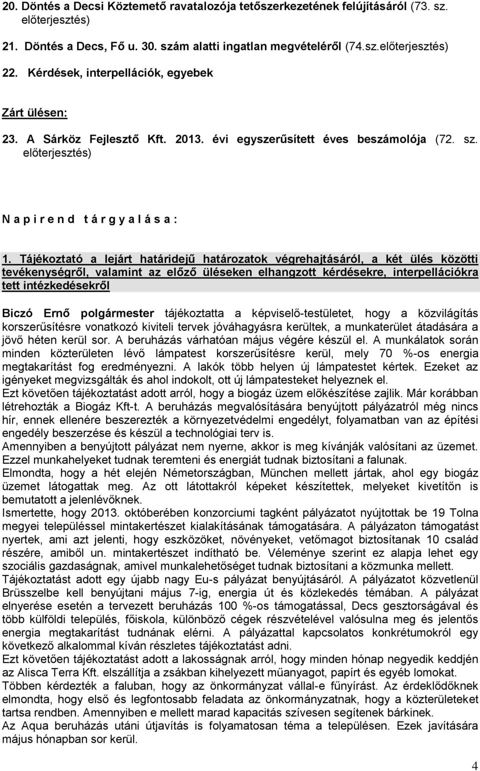 Tájékoztató a lejárt határidejű határozatok végrehajtásáról, a két ülés közötti tevékenységről, valamint az előző üléseken elhangzott kérdésekre, interpellációkra tett intézkedésekről Biczó Ernő