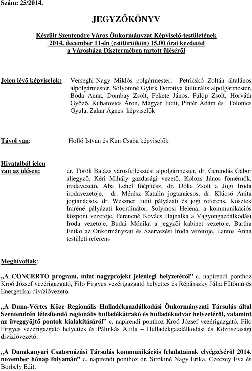 alpolgármester, Boda Anna, Dombay Zsolt, Fekete János, Fülöp Zsolt, Horváth Győző, Kubatovics Áron, Magyar Judit, Pintér Ádám és Tolonics Gyula, Zakar Ágnes képviselők Távol van: Holló István és Kun