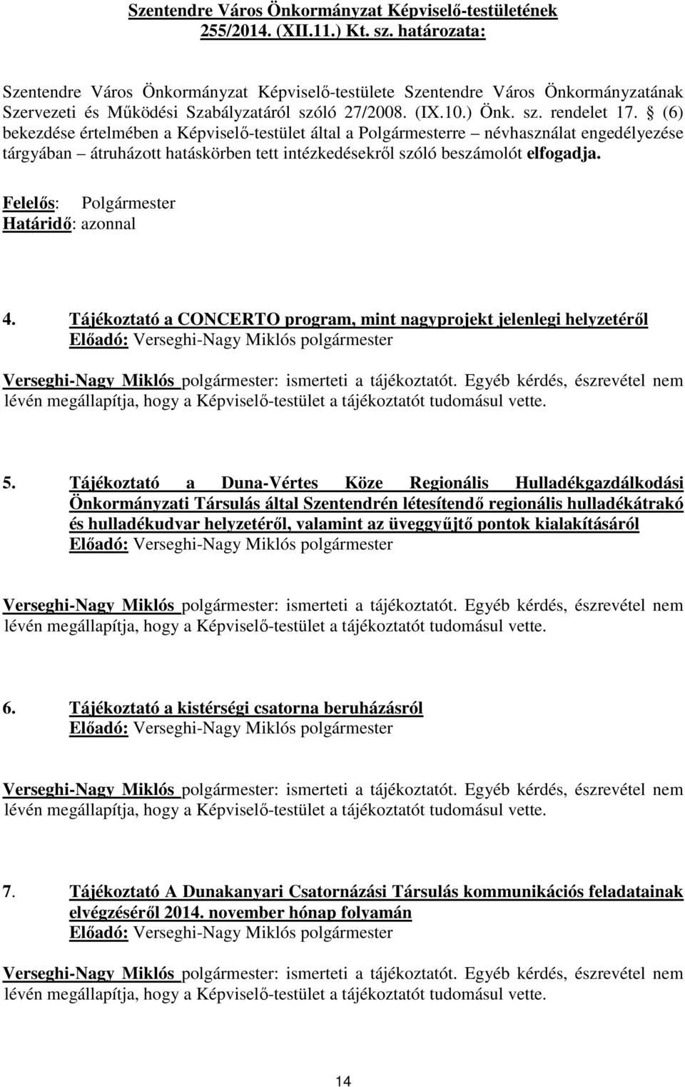 (6) bekezdése értelmében a Képviselő-testület által a Polgármesterre névhasználat engedélyezése tárgyában átruházott hatáskörben tett intézkedésekről szóló beszámolót elfogadja.