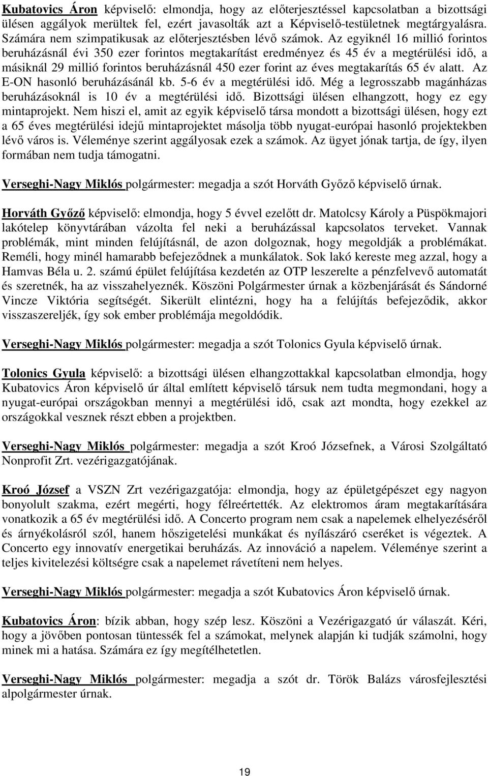 Az egyiknél 16 millió forintos beruházásnál évi 350 ezer forintos megtakarítást eredményez és 45 év a megtérülési idő, a másiknál 29 millió forintos beruházásnál 450 ezer forint az éves megtakarítás