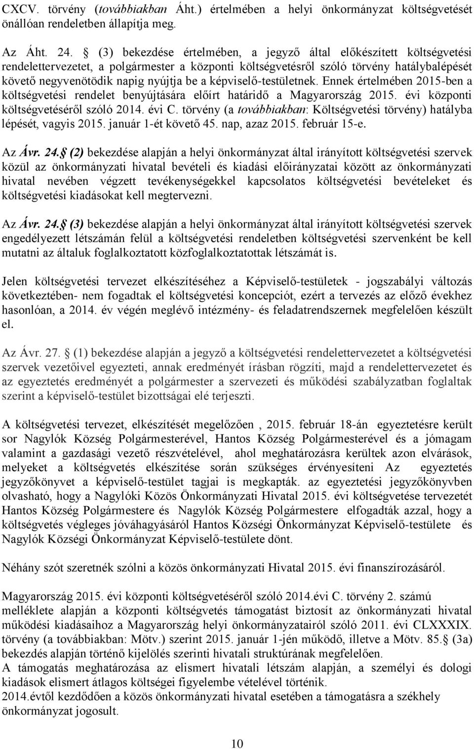 képviselő-testületnek. Ennek értelmében 2015-ben a költségvetési rendelet benyújtására előírt határidő a Magyarország 2015. évi központi költségvetéséről szóló 2014. évi C.