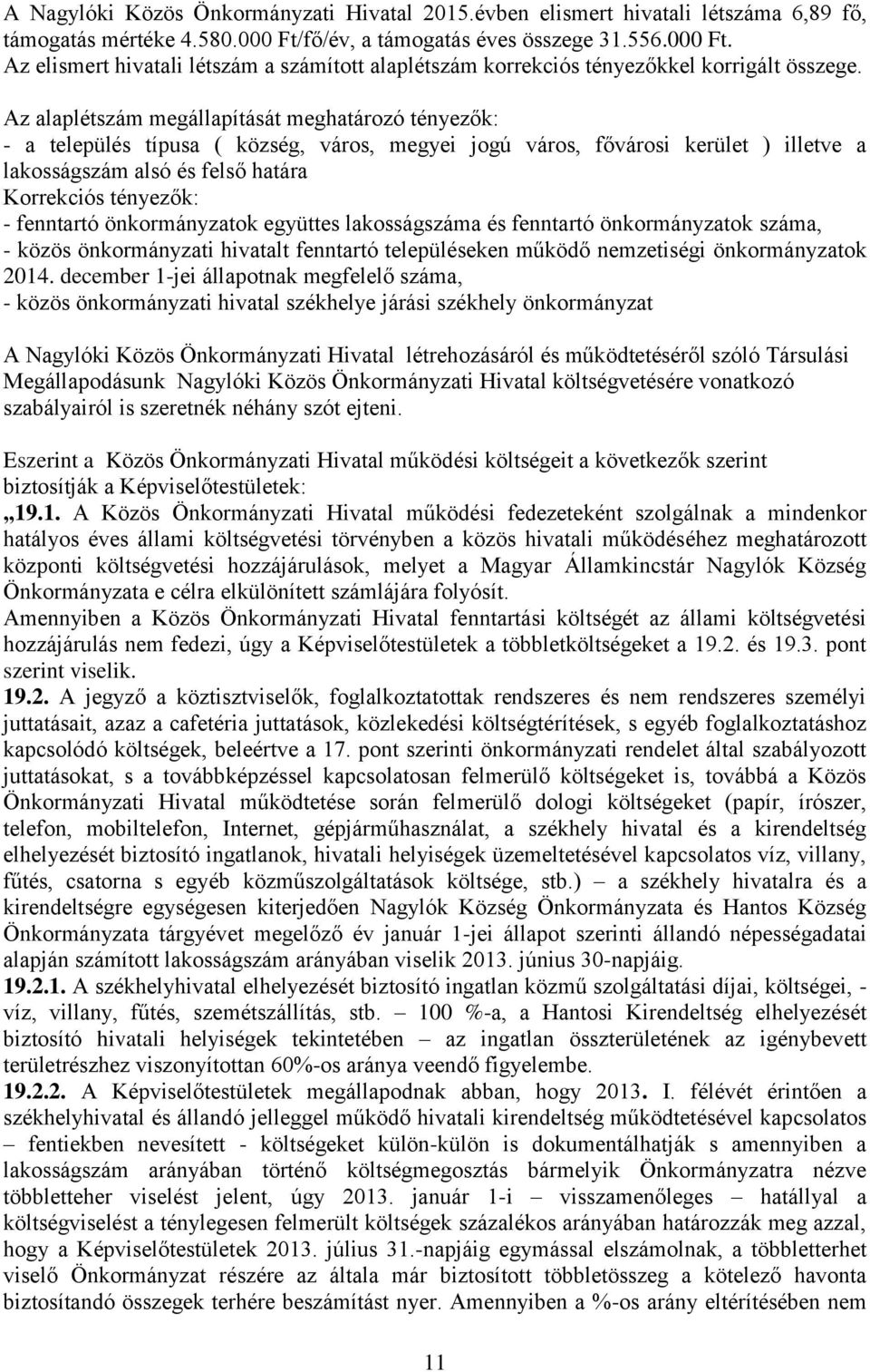 Az alaplétszám megállapítását meghatározó tényezők: - a település típusa ( község, város, megyei jogú város, fővárosi kerület ) illetve a lakosságszám alsó és felső határa Korrekciós tényezők: -