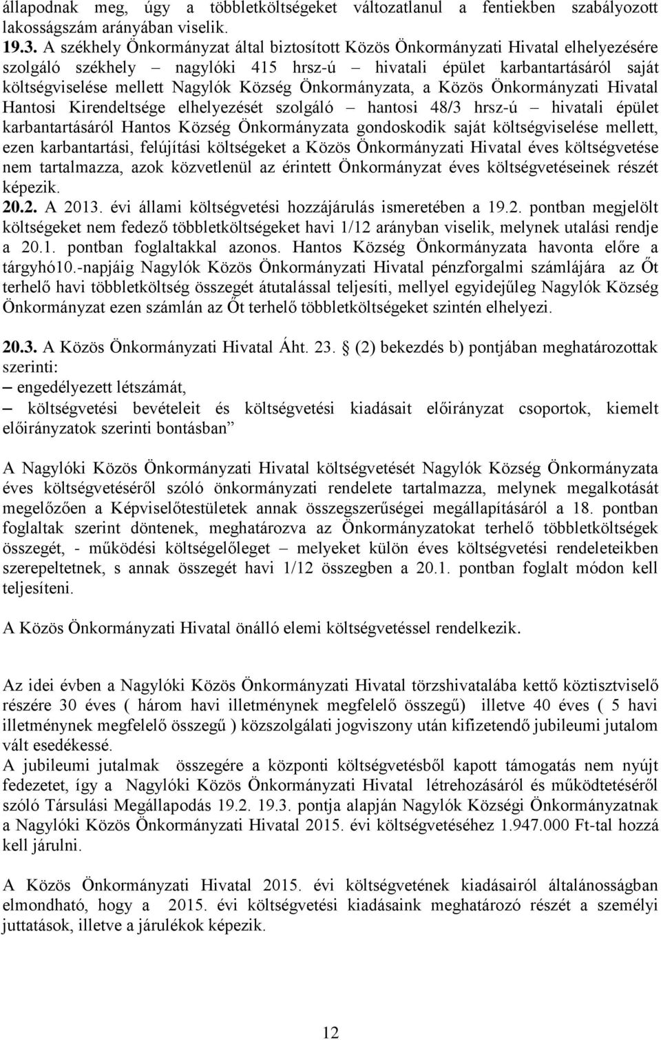 Önkormányzata, a Közös Önkormányzati Hivatal Hantosi Kirendeltsége elhelyezését szolgáló hantosi 48/3 hrsz-ú hivatali épület karbantartásáról Hantos Község Önkormányzata gondoskodik saját