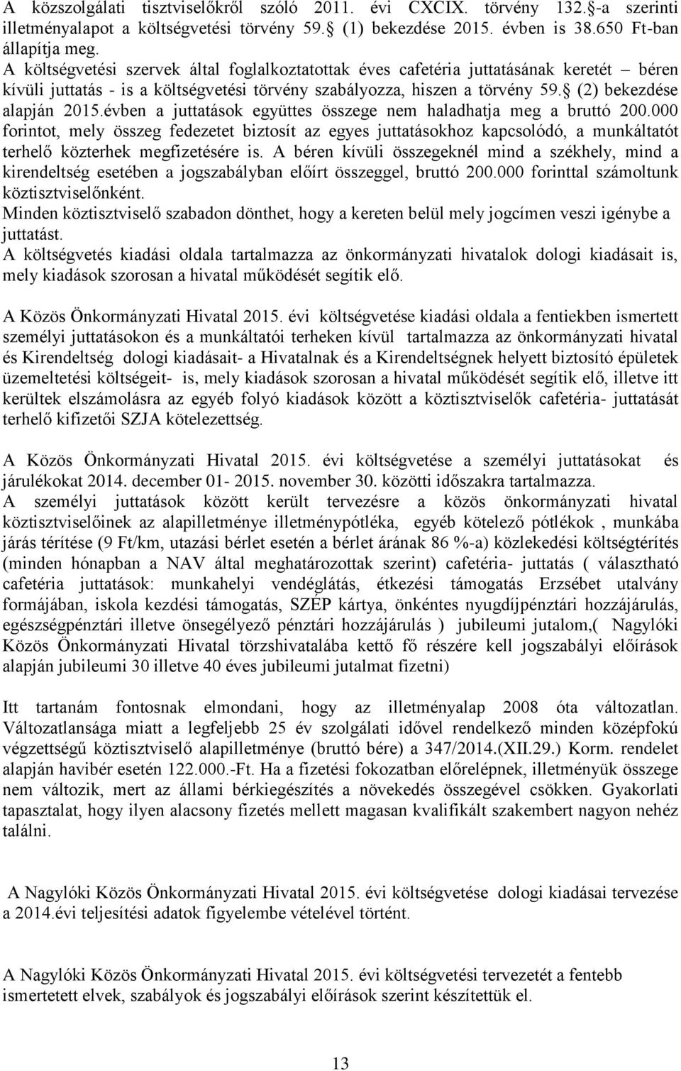 évben a juttatások együttes összege nem haladhatja meg a bruttó 200.000 forintot, mely összeg fedezetet biztosít az egyes juttatásokhoz kapcsolódó, a munkáltatót terhelő közterhek megfizetésére is.