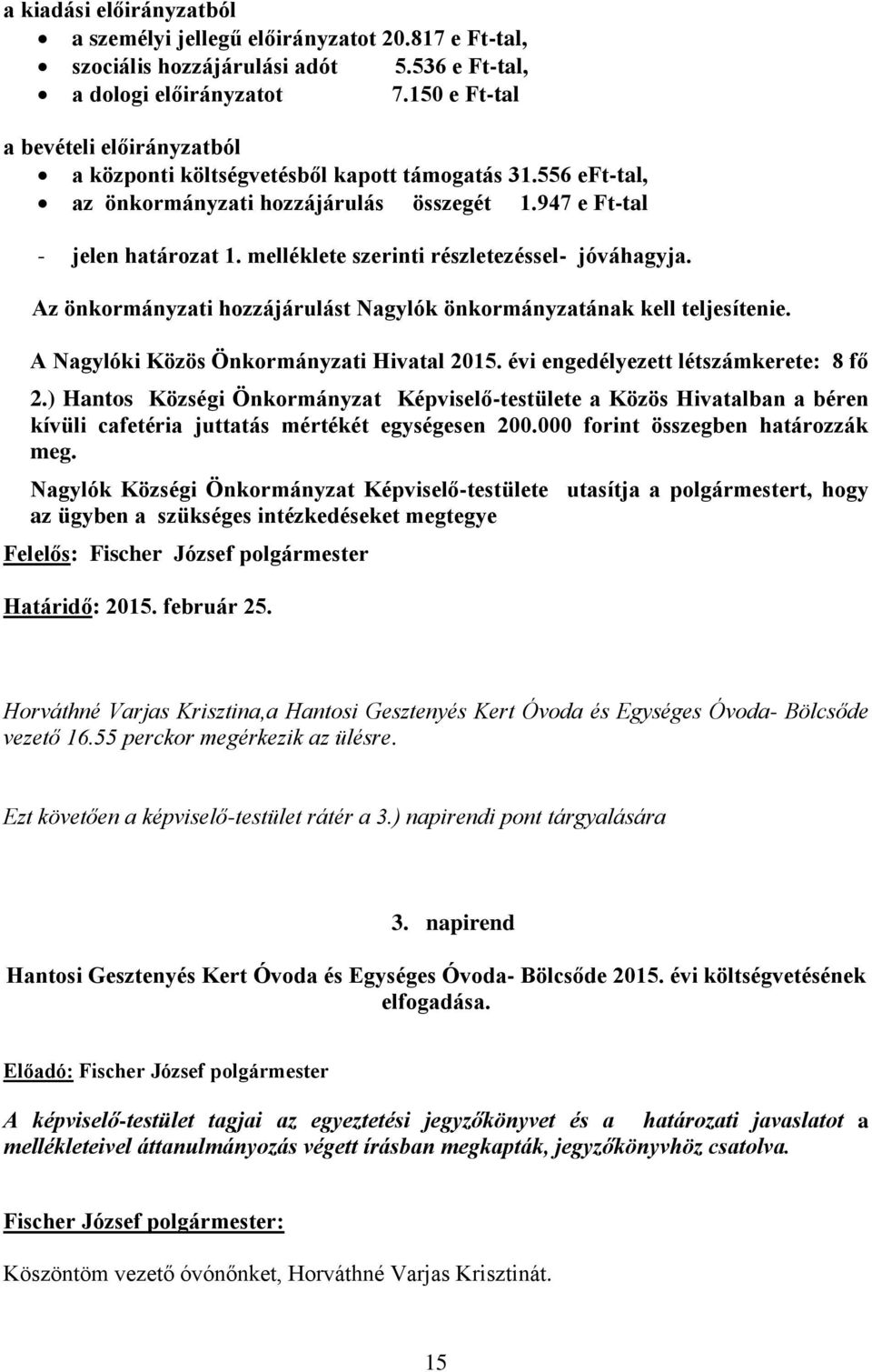 melléklete szerinti részletezéssel- jóváhagyja. Az önkormányzati hozzájárulást Nagylók önkormányzatának kell teljesítenie. A Nagylóki Közös Önkormányzati Hivatal 2015.