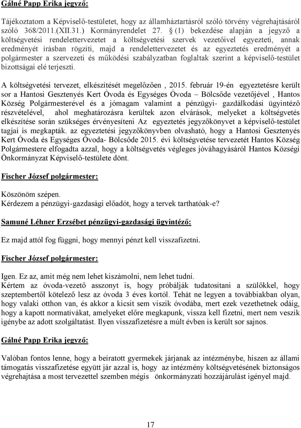 a polgármester a szervezeti és működési szabályzatban foglaltak szerint a képviselő-testület bizottságai elé terjeszti. A költségvetési tervezet, elkészítését megelőzően, 2015.